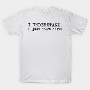 I understand. I just don't care. Typewriter simple text black T-Shirt